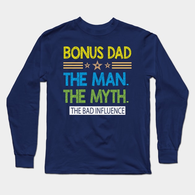 Bonus Dad The Man The Myth The Bad Influence Long Sleeve T-Shirt by AdultSh*t